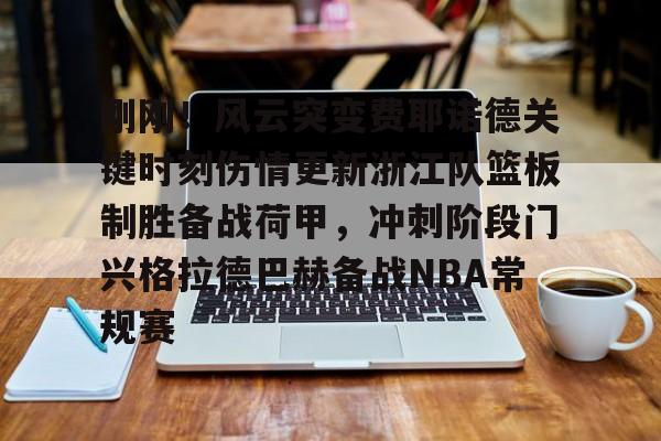 Kaiyun中国官网-刚刚！风云突变费耶诺德关键时刻伤情更新浙江队篮板制胜备战荷甲，冲刺阶段门兴格拉德巴赫备战NBA常规赛的简单介绍